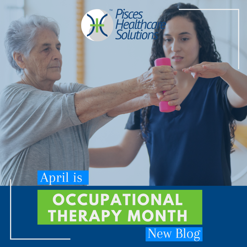 Pisces Healthcare Solutions. APRIL IS OCCUPATIONAL THERAPY MONTH